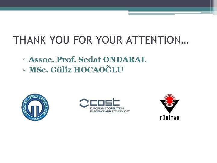 THANK YOU FOR YOUR ATTENTION… ▫ Assoc. Prof. Sedat ONDARAL ▫ MSc. Güliz HOCAOĞLU