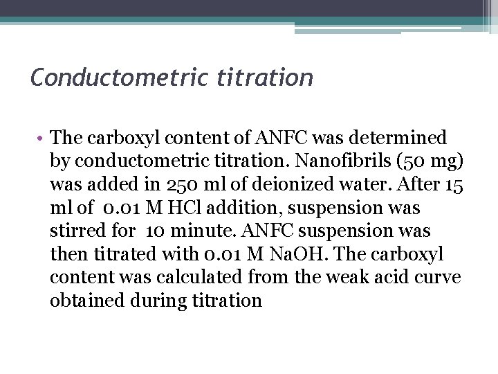 Conductometric titration • The carboxyl content of ANFC was determined by conductometric titration. Nanofibrils