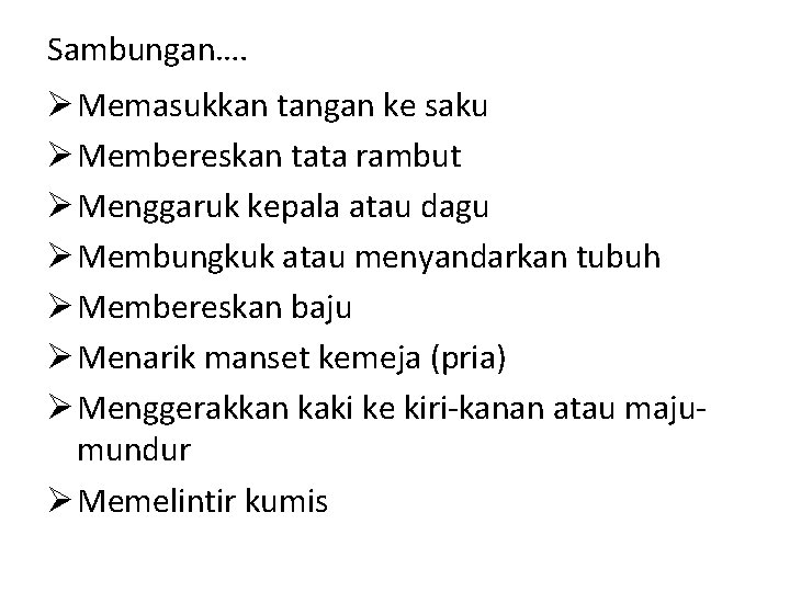 Sambungan…. Ø Memasukkan tangan ke saku Ø Membereskan tata rambut Ø Menggaruk kepala atau