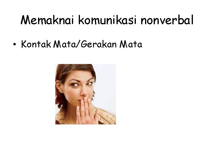 Memaknai komunikasi nonverbal • Kontak Mata/Gerakan Mata 