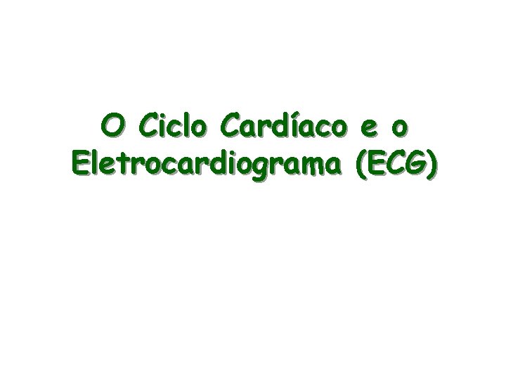 O Ciclo Cardíaco e o Eletrocardiograma (ECG) 