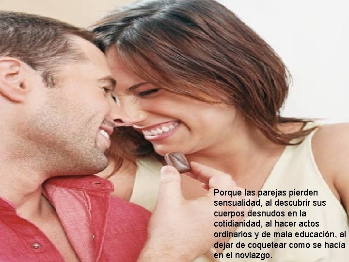 Porque las parejas pierden sensualidad, al descubrir sus cuerpos desnudos en la cotidianidad, al