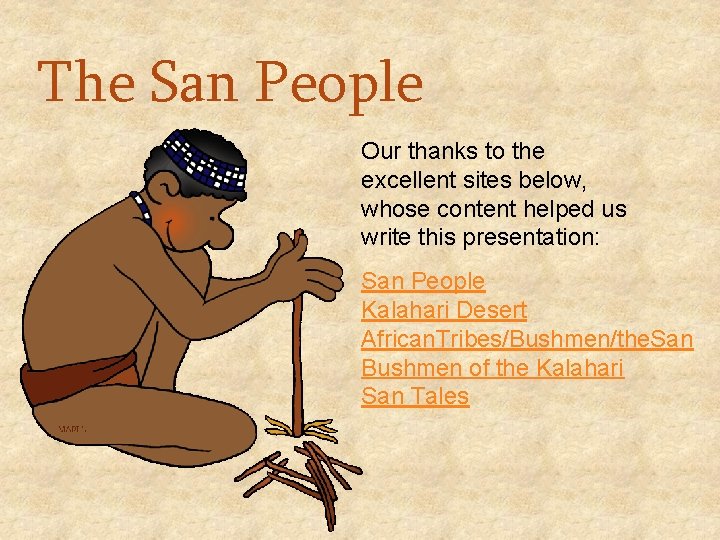 The San People Our thanks to the excellent sites below, whose content helped us