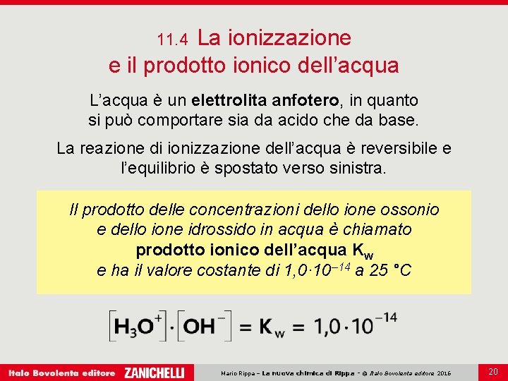 La ionizzazione e il prodotto ionico dell’acqua 11. 4 L’acqua è un elettrolita anfotero,
