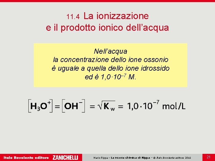 La ionizzazione e il prodotto ionico dell’acqua 11. 4 Nell’acqua la concentrazione dello ione