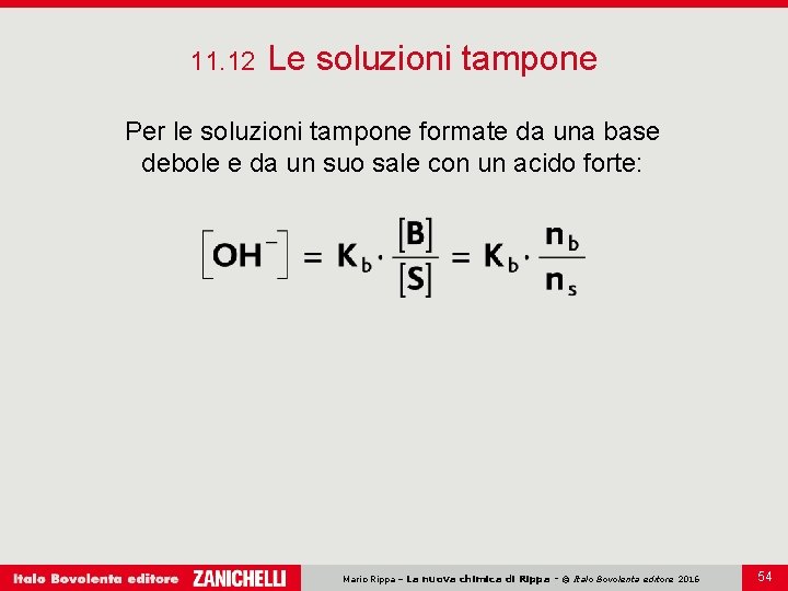 11. 12 Le soluzioni tampone Per le soluzioni tampone formate da una base debole