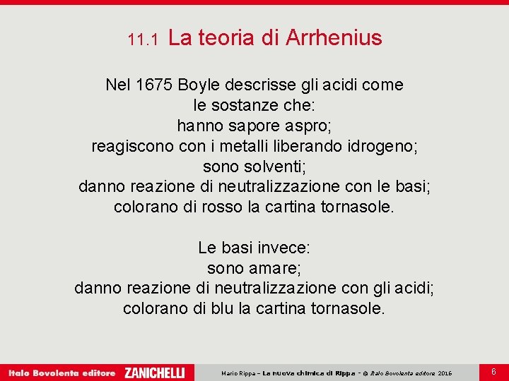 11. 1 La teoria di Arrhenius Nel 1675 Boyle descrisse gli acidi come le
