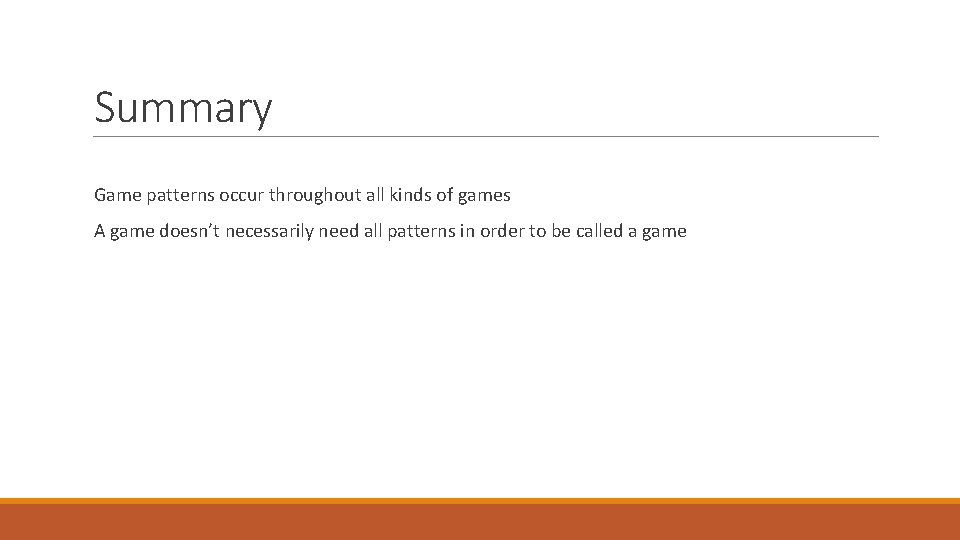 Summary Game patterns occur throughout all kinds of games A game doesn’t necessarily need