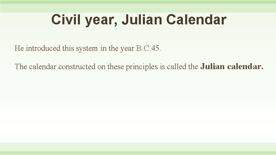 Civil year, Julian Calendar He introduced this system in the year B. C. 45.