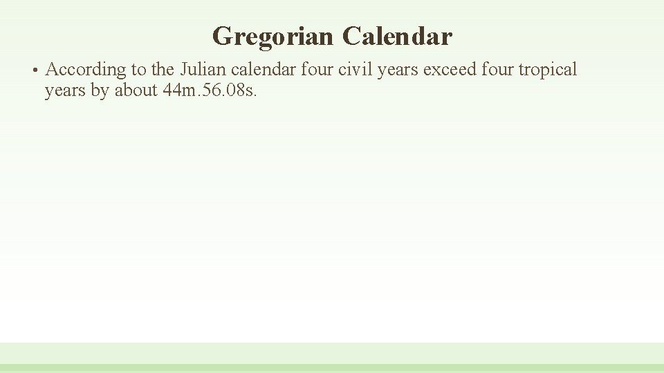 Gregorian Calendar • According to the Julian calendar four civil years exceed four tropical