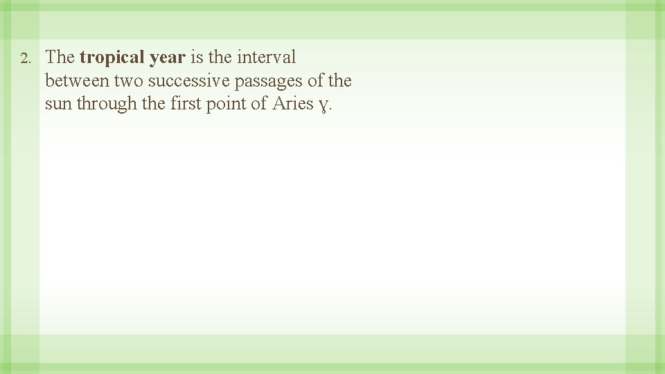 2. The tropical year is the interval between two successive passages of the sun