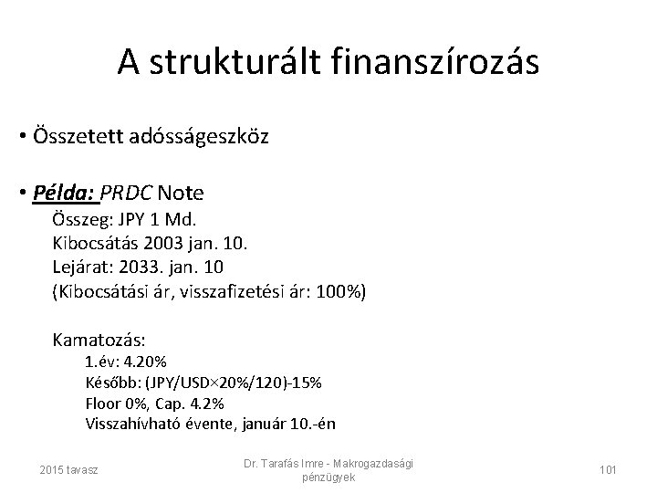 A strukturált finanszírozás • Összetett adósságeszköz • Példa: PRDC Note Összeg: JPY 1 Md.