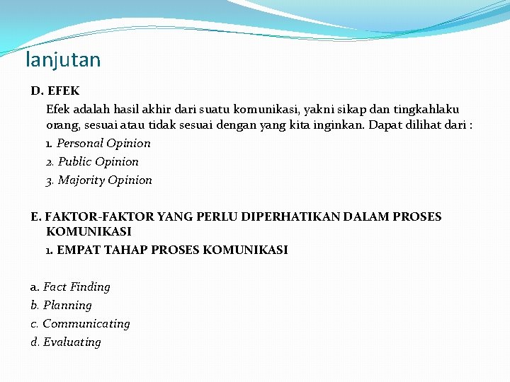 lanjutan D. EFEK Efek adalah hasil akhir dari suatu komunikasi, yakni sikap dan tingkahlaku