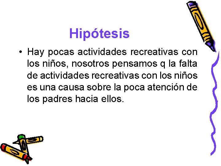 Hipótesis • Hay pocas actividades recreativas con los niños, nosotros pensamos q la falta