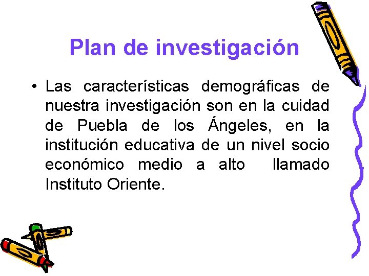 Plan de investigación • Las características demográficas de nuestra investigación son en la cuidad
