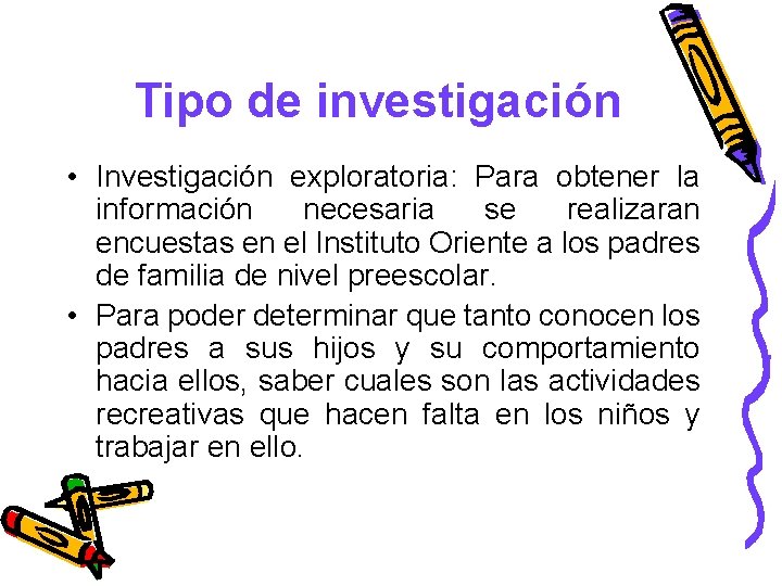 Tipo de investigación • Investigación exploratoria: Para obtener la información necesaria se realizaran encuestas