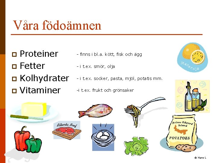 Våra födoämnen Proteiner p Fetter p Kolhydrater p Vitaminer p - finns i bl.