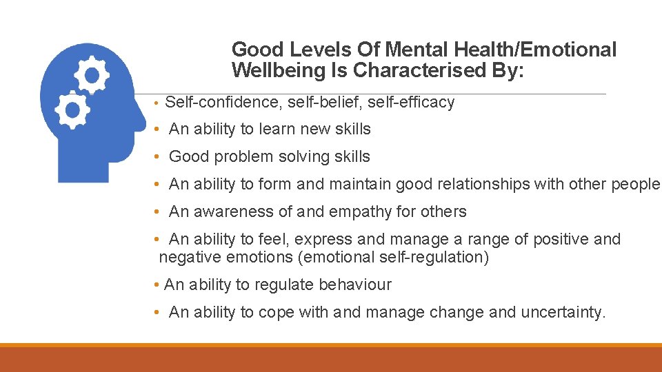 Good Levels Of Mental Health/Emotional Wellbeing Is Characterised By: • Self-confidence, self-belief, self-efficacy •