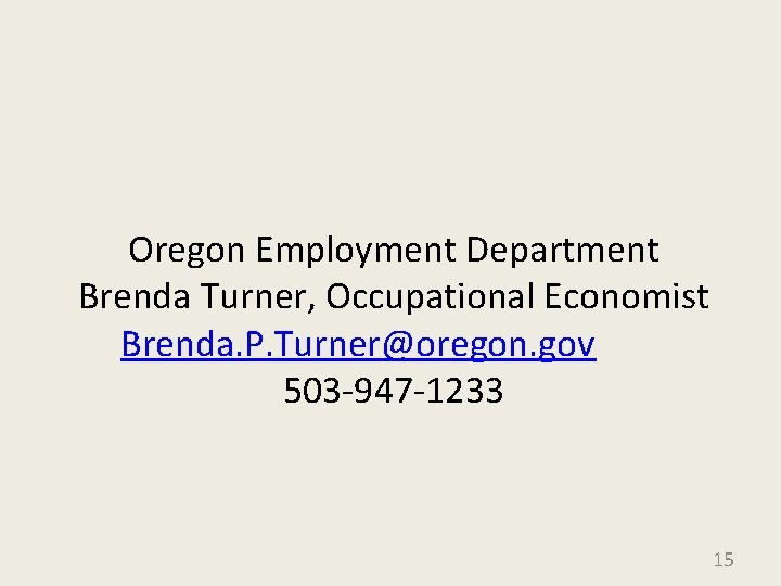 Oregon Employment Department Brenda Turner, Occupational Economist Brenda. P. Turner@oregon. gov 503 -947 -1233