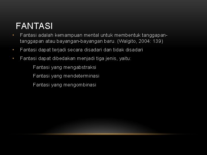 FANTASI • Fantasi adalah kemampuan mental untuk membentuk tanggapan atau bayangan-bayangan baru. (Walgito, 2004: