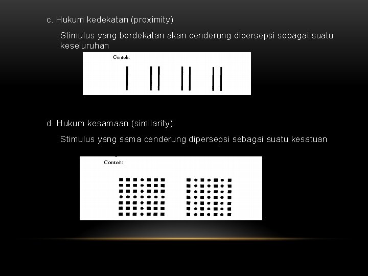 c. Hukum kedekatan (proximity) Stimulus yang berdekatan akan cenderung dipersepsi sebagai suatu keseluruhan d.