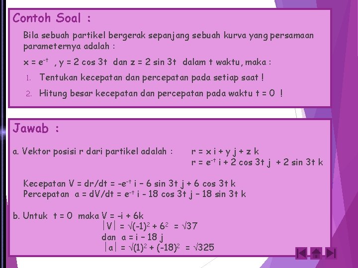 Contoh Soal : Bila sebuah partikel bergerak sepanjang sebuah kurva yang persamaan parameternya adalah