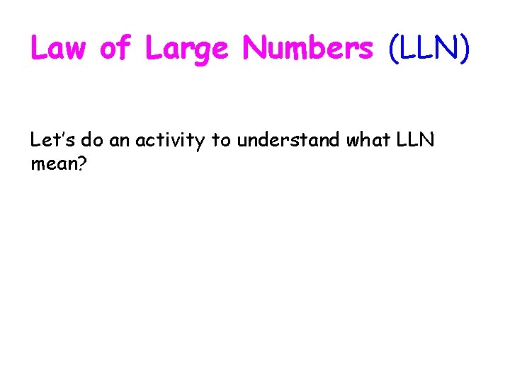 Law of Large Numbers (LLN) Let’s do an activity to understand what LLN mean?