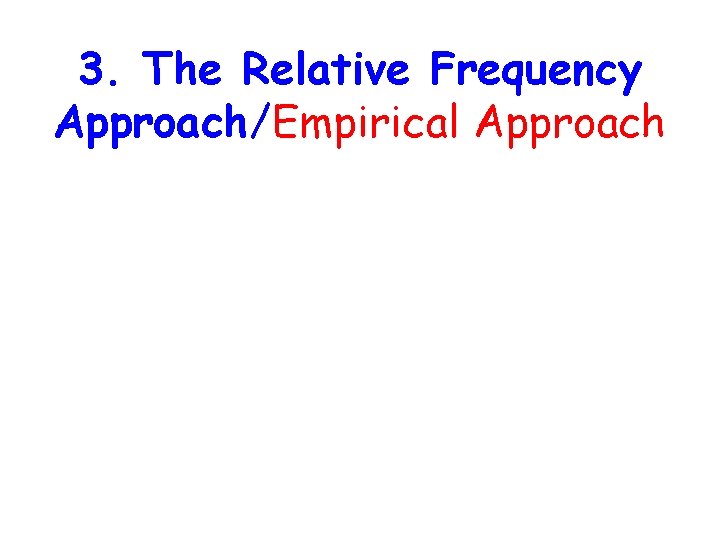 3. The Relative Frequency Approach/Empirical Approach 