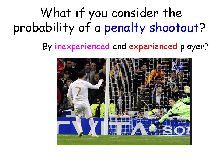 What if you consider the probability of a penalty shootout? By inexperienced and experienced