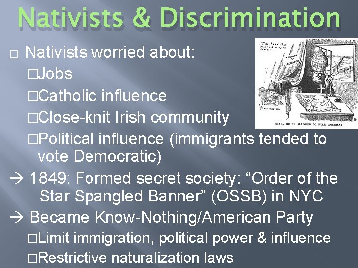 Nativists & Discrimination Nativists worried about: �Jobs �Catholic influence �Close-knit Irish community �Political influence