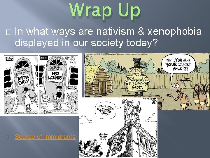 Wrap Up � � In what ways are nativism & xenophobia displayed in our