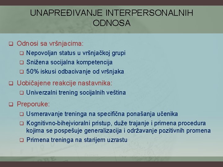 UNAPREĐIVANJE INTERPERSONALNIH ODNOSA q Odnosi sa vršnjacima: Nepovoljan status u vršnjačkoj grupi q Snižena