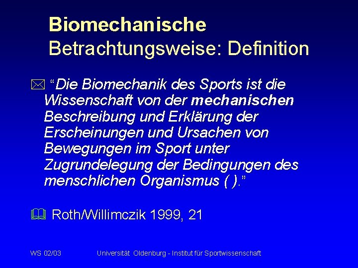 Biomechanische Betrachtungsweise: Definition * “Die Biomechanik des Sports ist die Wissenschaft von der mechanischen