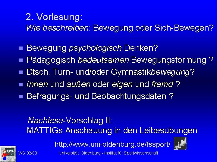 2. Vorlesung: Wie beschreiben: Bewegung oder Sich-Bewegen? n n n Bewegung psychologisch Denken? Pädagogisch