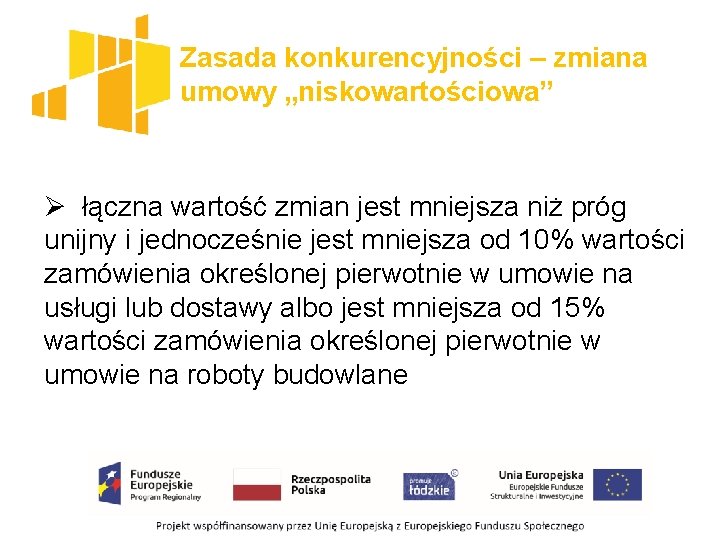 Zasada konkurencyjności – zmiana umowy „niskowartościowa” Ø łączna wartość zmian jest mniejsza niż próg