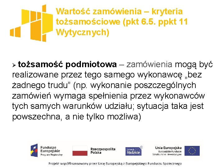 Wartość zamówienia – kryteria tożsamościowe (pkt 6. 5. ppkt 11 Wytycznych) Ø tożsamość podmiotowa