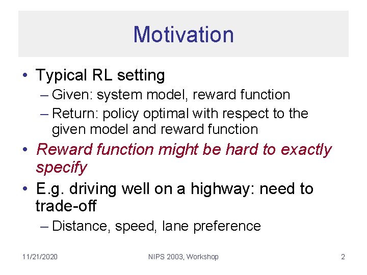 Motivation • Typical RL setting – Given: system model, reward function – Return: policy