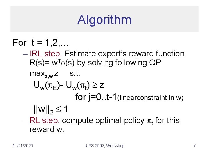 Algorithm For t = 1, 2, … – IRL step: Estimate expert’s reward function