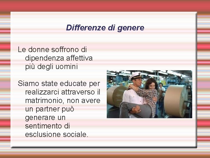 Differenze di genere Le donne soffrono di dipendenza affettiva più degli uomini Siamo state