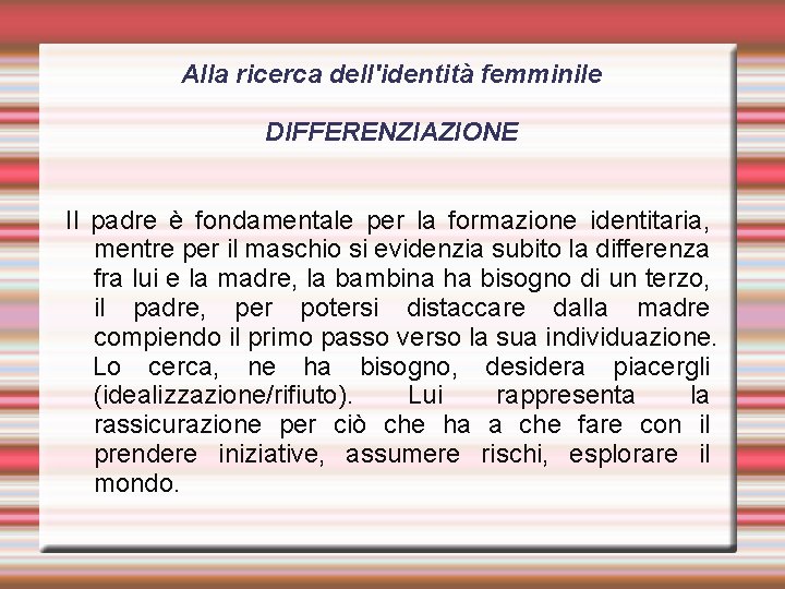 Alla ricerca dell'identità femminile DIFFERENZIAZIONE Il padre è fondamentale per la formazione identitaria, mentre