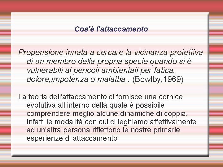 Cos'è l'attaccamento Propensione innata a cercare la vicinanza protettiva di un membro della propria
