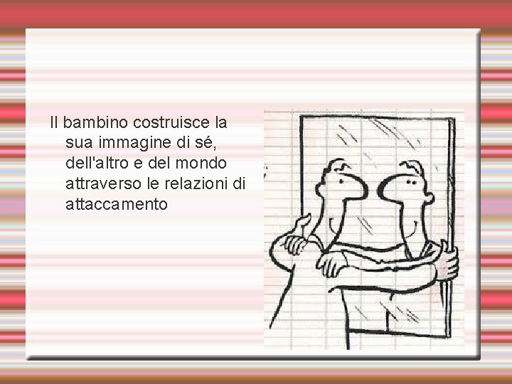Il bambino costruisce la sua immagine di sé, dell'altro e del mondo attraverso le