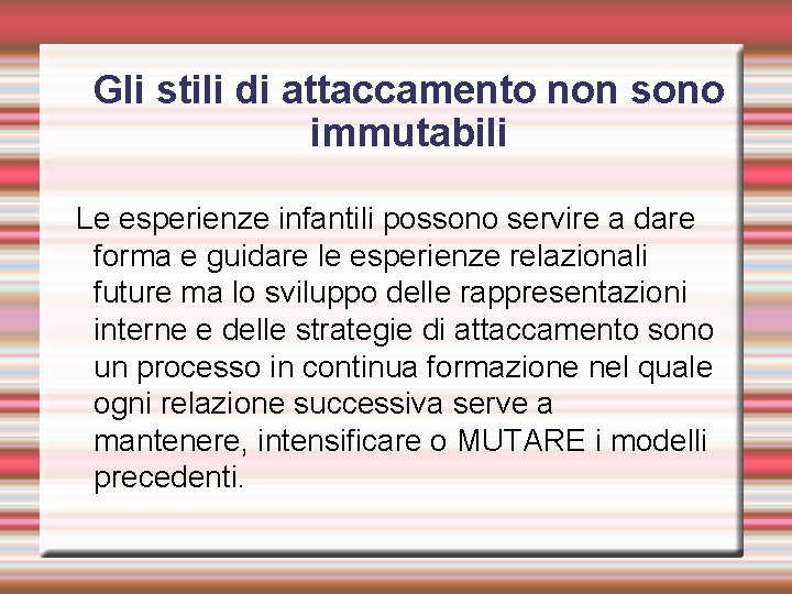 Gli stili di attaccamento non sono immutabili Le esperienze infantili possono servire a dare
