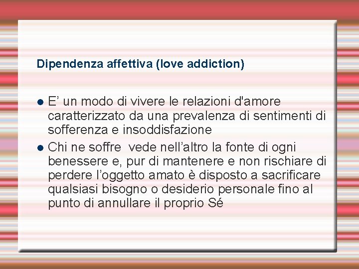 Dipendenza affettiva (love addiction) E’ un modo di vivere le relazioni d'amore caratterizzato da