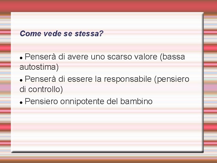 Come vede se stessa? Penserà di avere uno scarso valore (bassa autostima) Penserà di