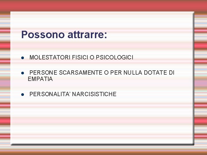 Possono attrarre: MOLESTATORI FISICI O PSICOLOGICI PERSONE SCARSAMENTE O PER NULLA DOTATE DI EMPATIA