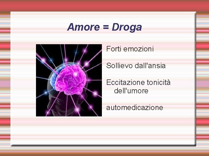Amore = Droga Forti emozioni Sollievo dall'ansia Eccitazione tonicità dell'umore automedicazione 