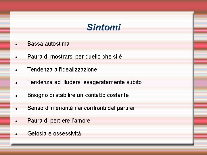 Sintomi Bassa autostima Paura di mostrarsi per quello che si è Tendenza all'idealizzazione Tendenza