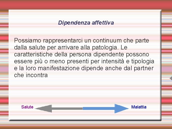 Dipendenza affettiva Possiamo rappresentarci un continuum che parte dalla salute per arrivare alla patologia.