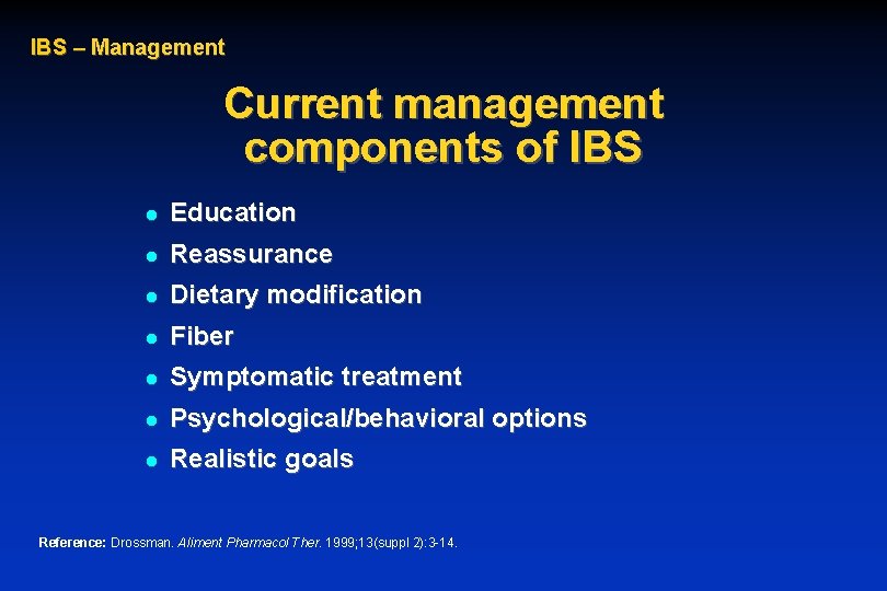 IBS – Management Current management components of IBS l Education l Reassurance l Dietary